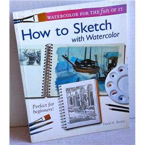 HOW TO SKETCH WITH WATERCOLOR BY DAVID R. BECKER, WATERCOLOR FOR THE FUN OF IT,